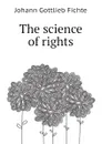 The science of rights - Johann Gottlieb Fichte