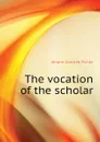 The vocation of the scholar - Johann Gottlieb Fichte