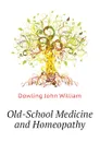Old-School Medicine and Homeopathy - Dowling John William