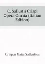 C. Sallustii Crispi Opera Omnia (Italian Edition) - Crispus Gaius Sallustius