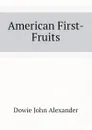 American First-Fruits - Dowie John Alexander