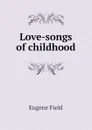 Love-songs of childhood - Eugene Field