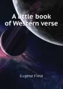 A little book of Western verse - Eugene Field