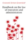 Handbook on the law of executors and administrators - Croswell Simon Greenleaf