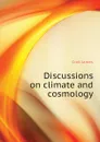 Discussions on climate and cosmology - Croll James