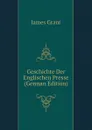 Geschichte Der Englischen Presse (German Edition) - James Grant