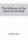 The Influence of the Mind On the Body - Dubois Paul