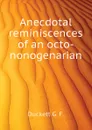 Anecdotal reminiscences of an octo-nonogenarian - Duckett G. F.