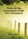 Notes on the translation of the New Testament - Field Frederick