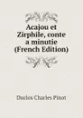 Acajou et Zirphile, conte  a minutie (French Edition) - Duclos Charles Pinot