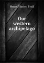 Our western archipelago - Henry M. Field