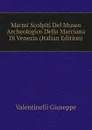 Marmi Scolpiti Del Museo Archeologico Della Marciana Di Venezia (Italian Edition) - Valentinelli Giuseppe