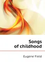 Songs of childhood - Eugene Field