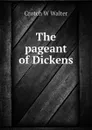 The pageant of Dickens - Crotch W Walter