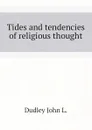 Tides and tendencies of religious thought - Dudley John L.