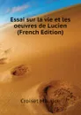 Essai sur la vie et les oeuvres de Lucien (French Edition) - Croiset Maurice