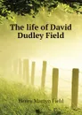The life of David Dudley Field - Henry M. Field