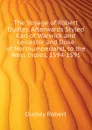 The Voyage of Robert Dudley, Afterwards Styled Earl of Warwick and Leicester and Duke of Northumberland, to the West Indies, 1594-1595 - Dudley Robert