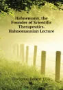 Hahnemann, the Founder of Scientific Therapeutics. Hahnemannian Lecture - Dudgeon Robert Ellis