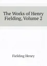 The Works of Henry Fielding, Volume 2 - Fielding Henry