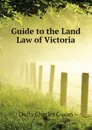 Guide to the Land Law of Victoria - Duffy Charles Gavan