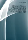 A literary history of Rome from the origins to the close of the golden age - Duff J. Wight