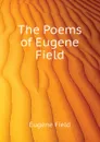 The Poems of Eugene Field - Eugene Field