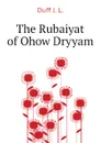 The Rubaiyat of Ohow Dryyam - Duff J. L.