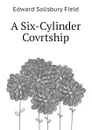 A Six-Cylinder Covrtship - Field Edward Salisbury