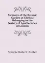 Memoirs of the Botanic Garden at Chelsea Belonging to the Society of Apothecaries of London - Semple Robert Hunter