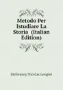 Metodo Per Istudiare La Storia  (Italian Edition) - Dufresnoy Nicolas Lenglet
