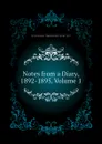 Notes from a Diary, 1892-1895, Volume 1 - E. Grant Duff Mountstuart