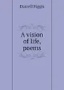 A vision of life, poems - Figgis Darrell