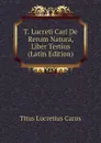 T. Lucreti Cari De Rerum Natura, Liber Tertius (Latin Edition) - Titus Lucretius Carus