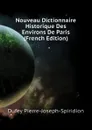 Nouveau Dictionnaire Historique Des Environs De Paris (French Edition) - Dufey Pierre-Joseph-Spiridion