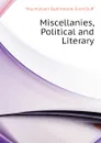 Miscellanies, Political and Literary - E. Grant Duff Mountstuart