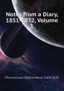 Notes from a Diary, 1851-1872, Volume 1 - E. Grant Duff Mountstuart