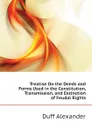 Treatise On the Deeds and Forms Used in the Constitution, Transmission, and Extinction of Feudal Rights - Duff Alexander