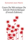 Cours De Mecanique De L.ecole Polytechnique (French Edition) - Duhamel Jean Marie