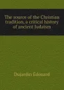 The source of the Christian tradition, a critical history of ancient Judaism - Dujardin Édouard