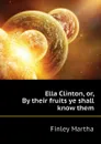 Ella Clinton, or, By their fruits ye shall know them - Finley Martha