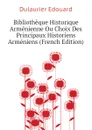 Bibliotheque Historique Armenienne Ou Choix Des Principaux Historiens Armeniens (French Edition) - Dulaurier Edouard