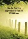 Etude Sur La Syphilis (French Edition) - Dulac Paul