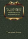 The treaty of peace between Finland and the Russian soviet republic - Treaties etc Russia