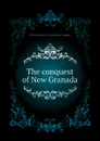 The conquest of New Granada - R.B. Cunninghame Graham