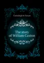 The story of William Caxton - Cunnington Susan