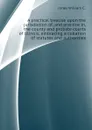 A practical treatise upon the jurisdiction of, and practice in, the county and probate courts of Illinois, embracing a collation of statutes and authorities - Jones William C.