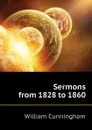Sermons from 1828 to 1860 - W. Cunningham