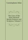 The Lives of the Most Eminent British Painters and Sculptors, Volume 5 - Cunningham Allan
