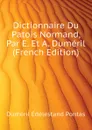 Dictionnaire Du Patois Normand, Par E. Et A. Dumeril (French Edition) - Duméril Édélestand Pontas